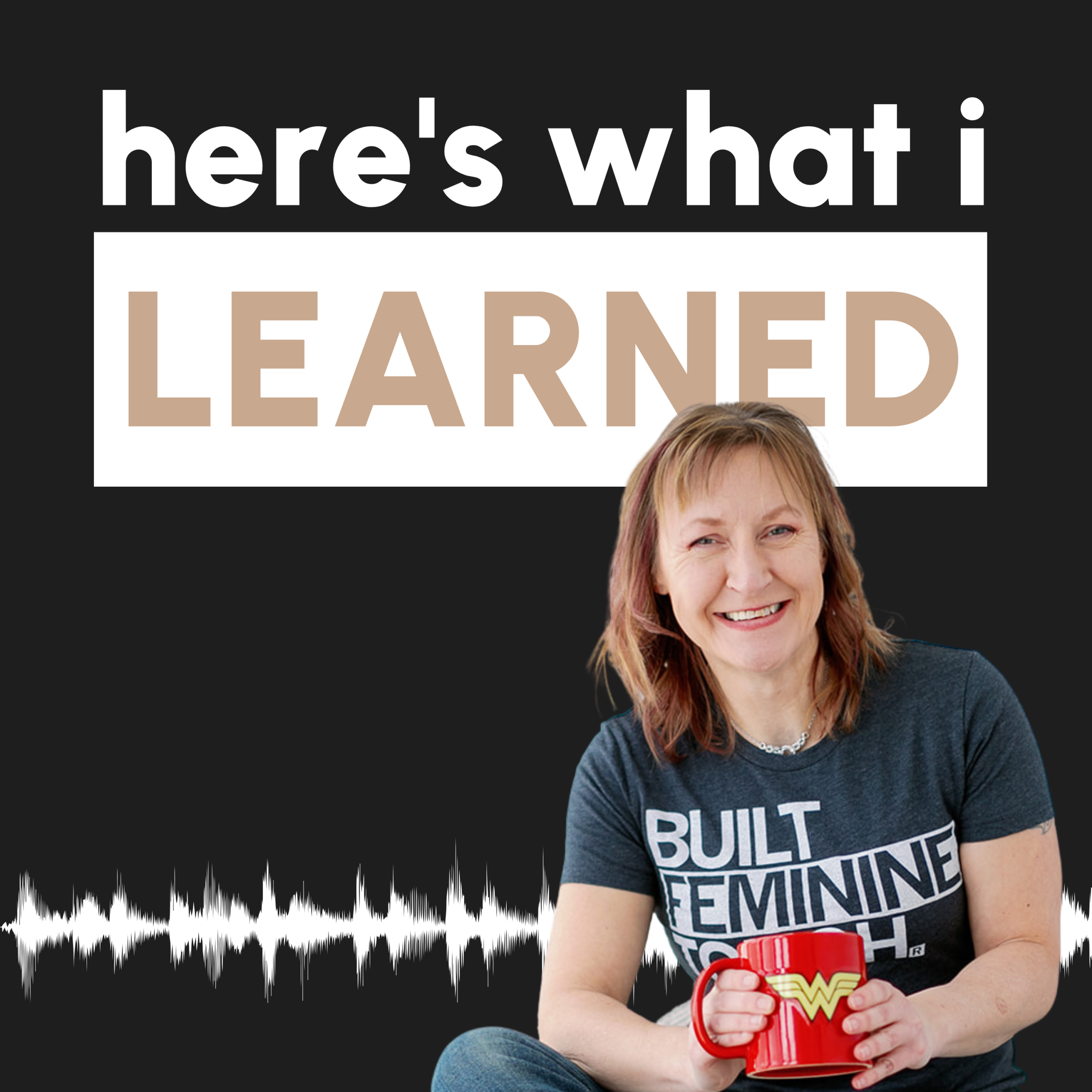 Here's What I Learned